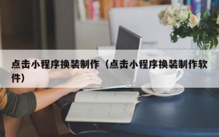 定安点击小程序换装制作（点击小程序换装制作软件）